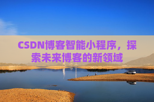 CSDN博客智能小程序，探索未来博客的新领域